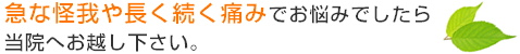 急な怪我や長く続く痛みでお悩みでしたら当院へお越し下さい。